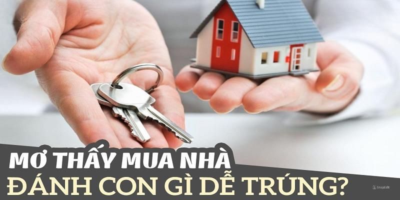 Mơ thấy mua nhà đánh số nào chắc thắng