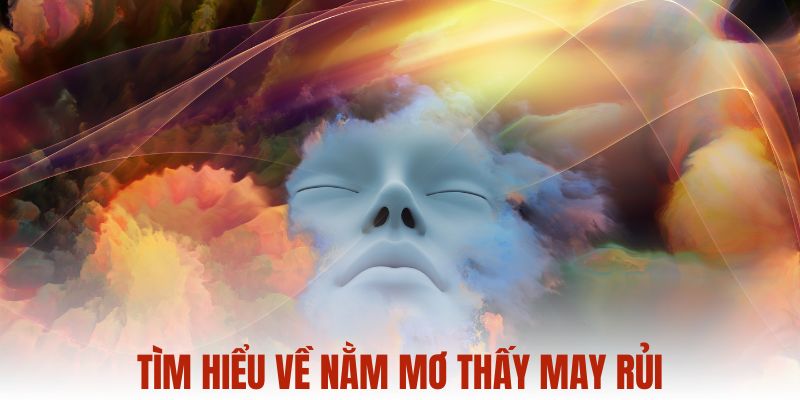 Tìm hiểu về nằm mơ thấy may rủi